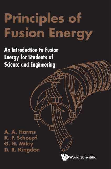 Book cover of: Principles Of Fusion Energy: An Introduction To Fusion Energy For Students Of Science And Engineering. By: A. A. Harms