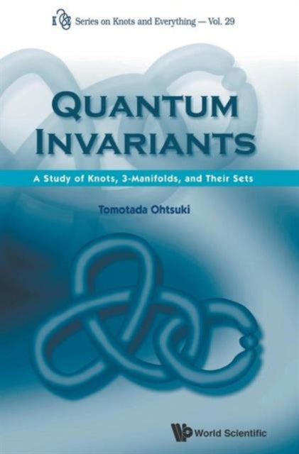 Book cover of: Quantum Invariants: A Study Of Knots, 3-manifolds, And Their Sets. By: Tomotada Ohtsuki