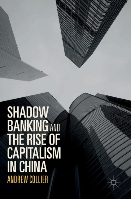 Book cover of: Shadow Banking and the Rise of Capitalism in China. By: Andrew Collier