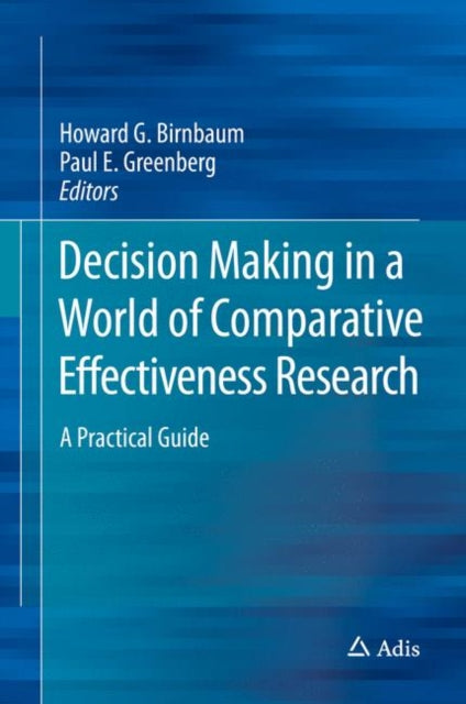 Book cover of: Decision Making in a World of Comparative Effectiveness Research. By: Howard G. Birnbaum