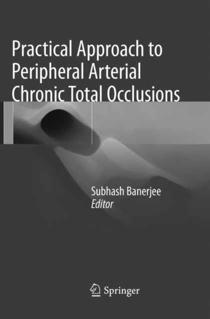 Book cover of: Practical Approach to Peripheral Arterial Chronic Total Occlusions. By: Subhash Banerjee