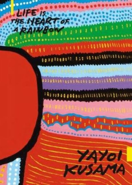 Book cover of: Yayoi Kusama: Life is the Heart of a Rainbow. By: Yayoi Kusama