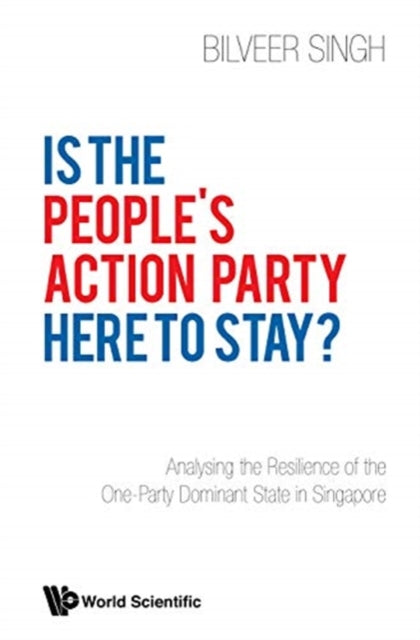 Book cover of: Is The People's Action Party Here To Stay?: Analysing The Resilience Of The One-party Dominant State In Singapore. By: Bilveer Singh