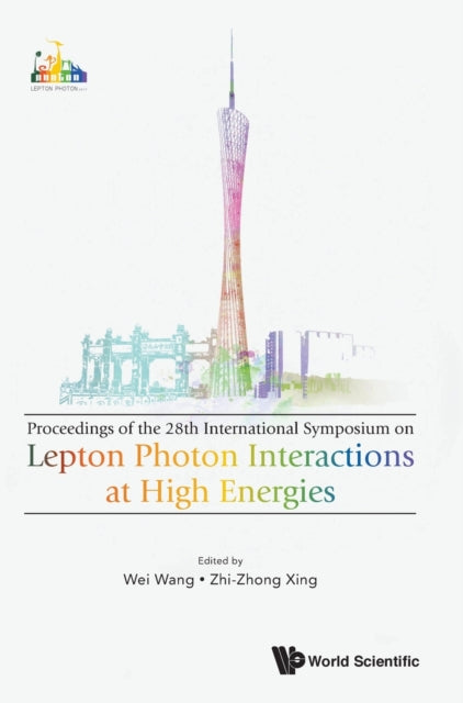 Book cover of: Lepton Photon Interactions At High Energies (Lepton Photon 2017) - Proceedings Of The 28th International Symposium. By: Wang, Wei