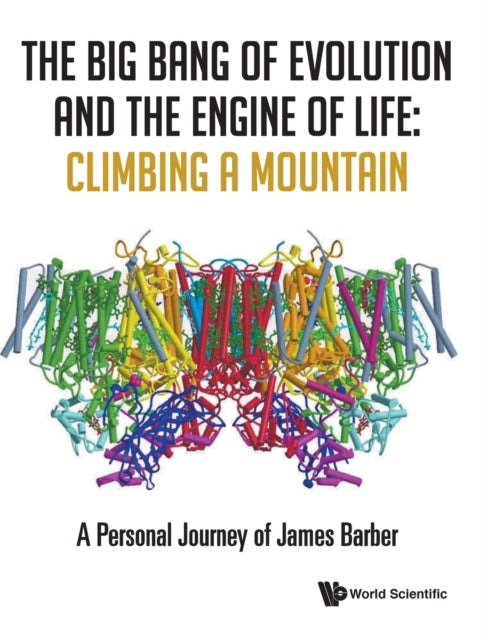 Book cover of: Big Bang Of Evolution And The Engine Of Life, The: Climbing A Mountain - A Personal Journey Of James Barber. By: James Barber