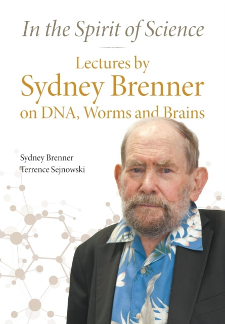 Book cover of: In The Spirit Of Science: Lectures By Sydney Brenner On Dna, Worms And Brains. By: Sydney Brenner
