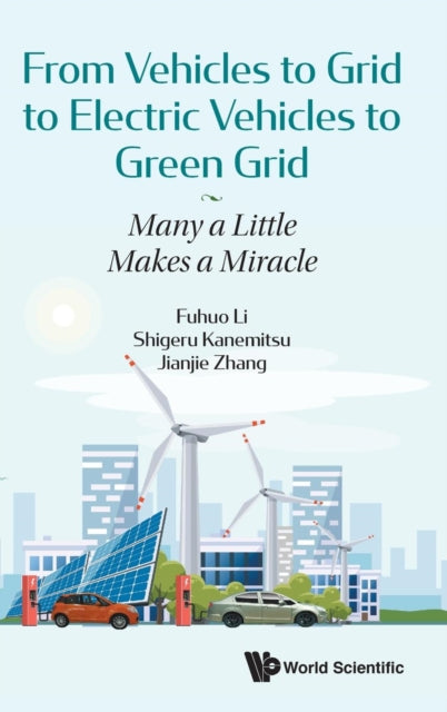 Book cover of: From Vehicles To Grid To Electric Vehicles To Green Grid: Many A Little Makes A Miracle. By: Fuhuo Li