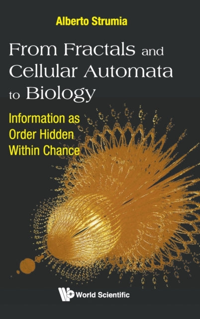 Book cover of: From Fractals And Cellular Automata To Biology: Information As Order Hidden Within Chance. By: Alberto Strumia