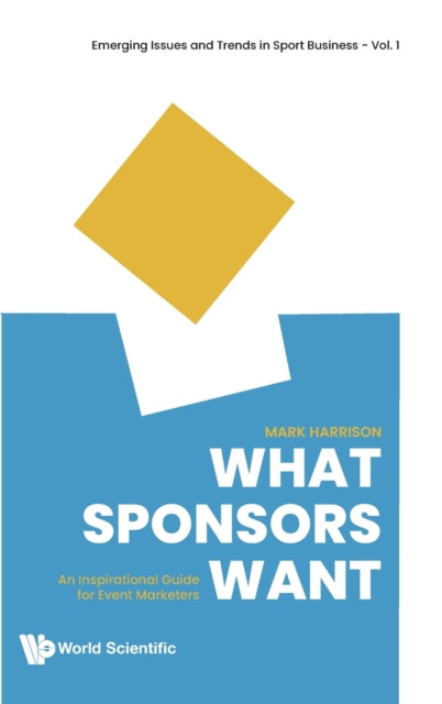 Book cover of: What Sponsors Want: An Inspirational Guide For Event Marketers. By: MARK