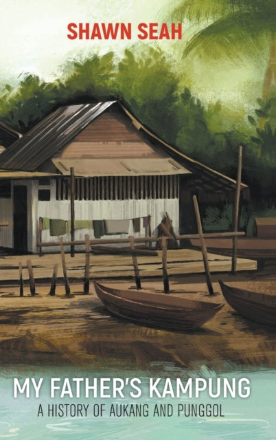Book cover of: My Father's Kampung: A History Of Aukang And Punggol. By: Shawn Seah