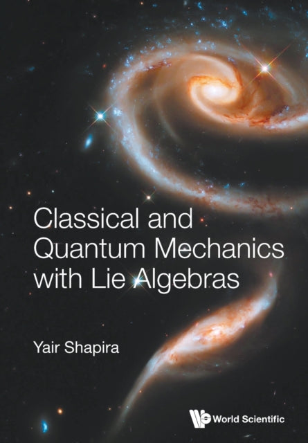 Book cover of: Classical And Quantum Mechanics With Lie Algebras. By: Yair Shapira