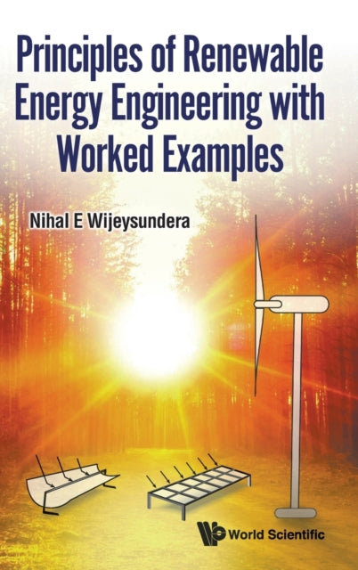 Book cover of: Principles Of Renewable Energy Engineering With Worked Examples. By: Nihal E. Wijeysundera