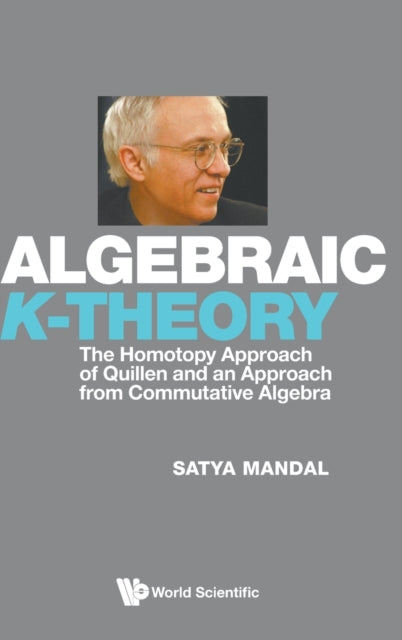 Book cover of: Algebraic K-theory: The Homotopy Approach Of Quillen And An Approach From Commutative Algebra. By: Satya Mandal