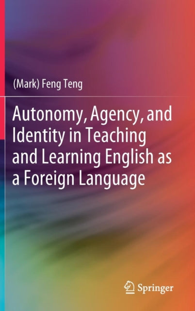 Book cover of: Autonomy, Agency, and Identity in Teaching and Learning English as a Foreign Language. By: Mark Feng Teng