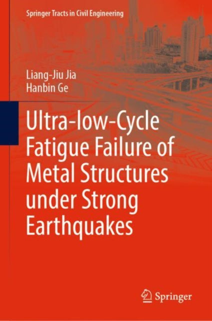 Book cover of: Ultra-low-Cycle Fatigue Failure of Metal Structures under Strong Earthquakes. By: Liang-Jiu Jia