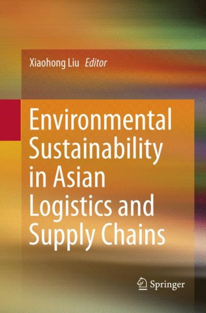 Book cover of: Environmental Sustainability in Asian Logistics and Supply Chains. By: Xiaohong Liu
