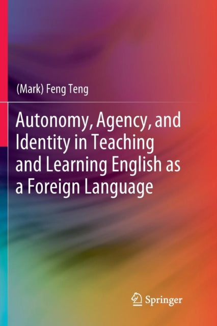 Book cover of: Autonomy, Agency, and Identity in Teaching and Learning English as a Foreign Language. By: Mark) Feng Teng