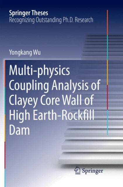 Book cover of: Multi-physics Coupling Analysis of Clayey Core Wall of High Earth-Rockfill Dam. By: Yongkang Wu
