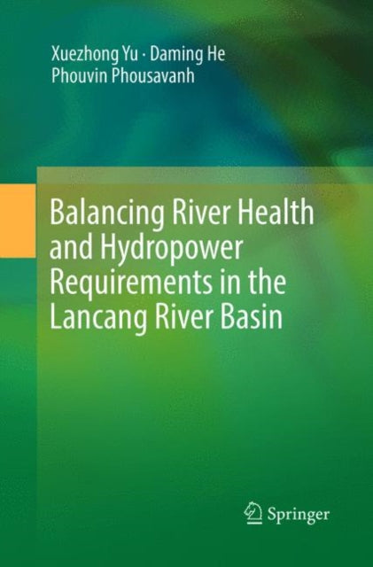 Book cover of: Balancing River Health and Hydropower Requirements in the Lancang River Basin. By: Xuezhong Yu