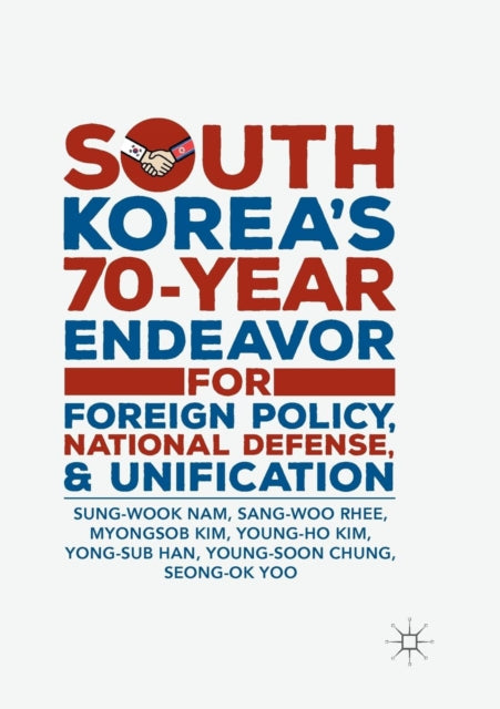 Book cover of: South Korea’s 70-Year Endeavor for Foreign Policy, National Defense, and Unification. By: Sung-Wook Nam