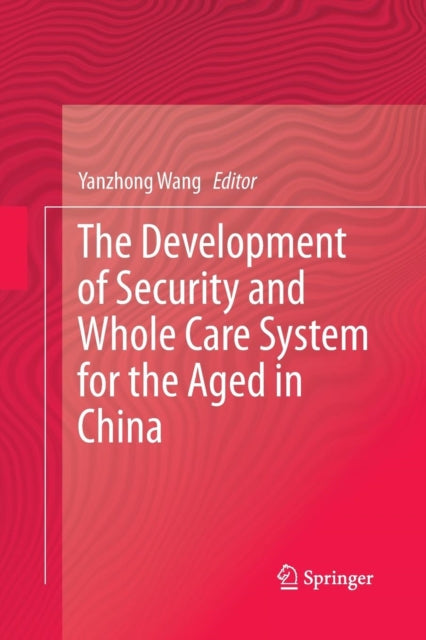 Book cover of: Development of Security and Whole Care System for the Aged in China. By: Yanzhong Wang
