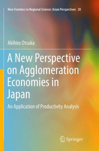 Book cover of: New Perspective on Agglomeration Economies in Japan. By: Akihiro Otsuka