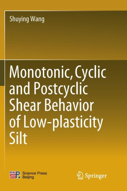 Book cover of: Monotonic, Cyclic and Postcyclic Shear Behavior of Low-plasticity Silt. By: Shuying Wang
