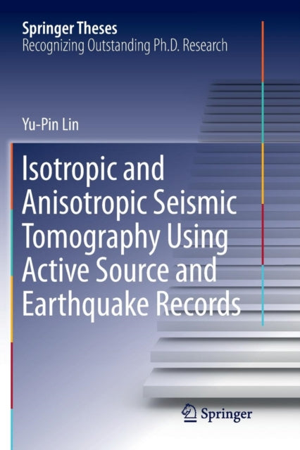 Book cover of: Isotropic and Anisotropic Seismic Tomography Using Active Source and Earthquake Records. By: Yu-Pin Lin