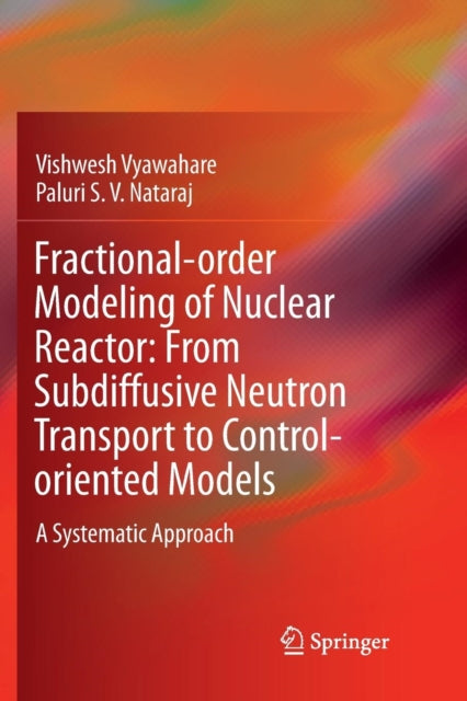 Book cover of: Fractional-order Modeling of Nuclear Reactor: From Subdiffusive Neutron Transport to Control-oriented Models. By: Vishwesh Vyawahare