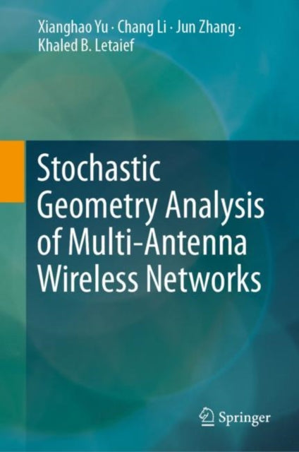 Book cover of: Stochastic Geometry Analysis of Multi-Antenna Wireless Networks. By: Xianghao Yu