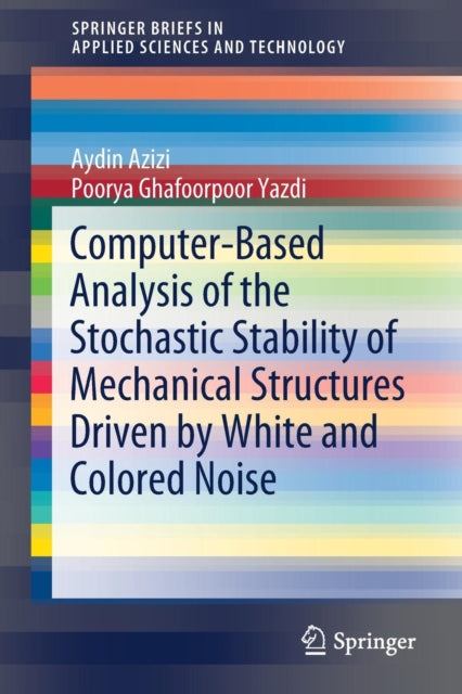 Book cover of: Computer-Based Analysis of the Stochastic Stability of Mechanical Structures Driven by White and Colored Noise. By: Aydin Azizi