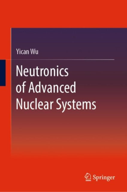 Book cover of: Neutronics of Advanced Nuclear Systems. By: Yican Wu