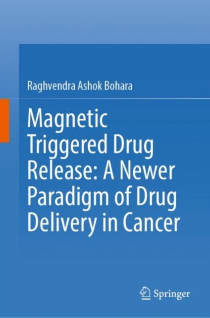 Book cover of: Magnetic Triggered Drug Release: A Newer Paradigm of Drug Delivery in Cancer. By: Raghvendra Ashok Bohara