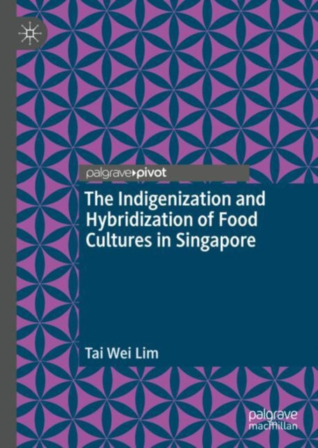 Book cover of: Indigenization and Hybridization of Food Cultures in Singapore. By: Tai Wei Lim
