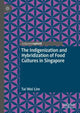 Book cover of: Indigenization and Hybridization of Food Cultures in Singapore. By: Tai Wei Lim