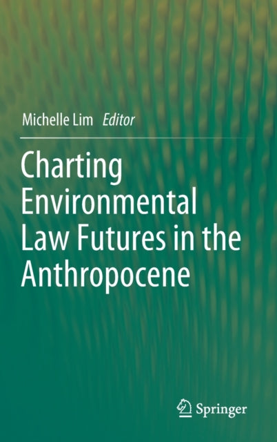 Book cover of: Charting Environmental Law Futures in the Anthropocene. By: Michelle Lim
