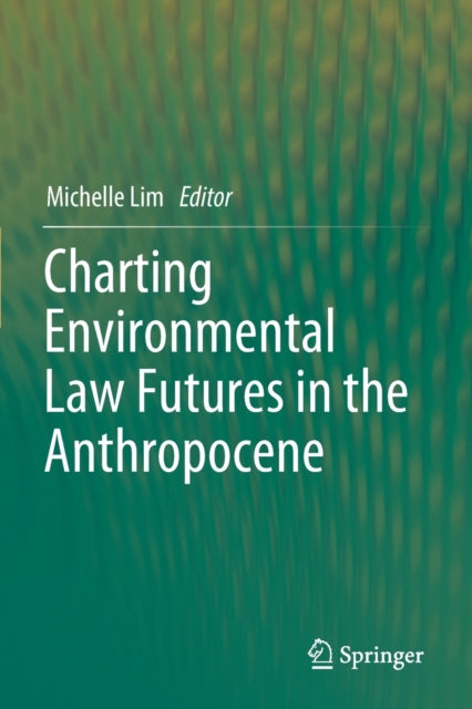 Book cover of: Charting Environmental Law Futures in the Anthropocene. By: Michelle Lim