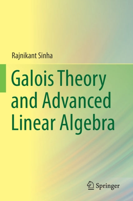 Book cover of: Galois Theory and Advanced Linear Algebra. By: Rajnikant Sinha