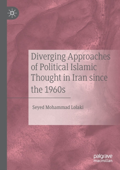 Book cover of: Diverging Approaches of Political Islamic Thought in Iran since the 1960s. By: Seyed Mohammad Lolaki