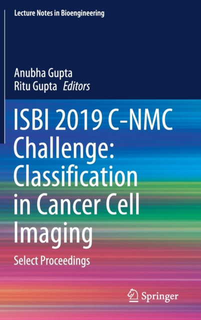 Book cover of: ISBI 2019 C-NMC Challenge: Classification in Cancer Cell Imaging. By: Anubha Gupta
