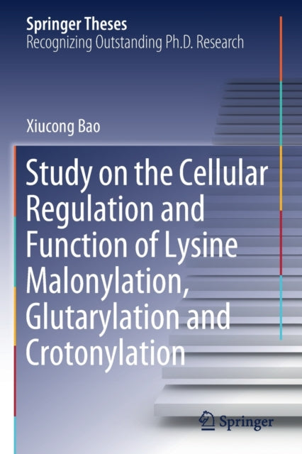 Book cover of: Study on the Cellular Regulation and Function of Lysine Malonylation, Glutarylation and Crotonylation. By: Xiucong Bao