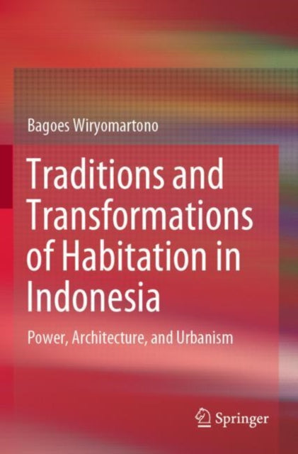 Book cover of: Traditions and Transformations of Habitation in Indonesia. By: Bagoes Wiryomartono