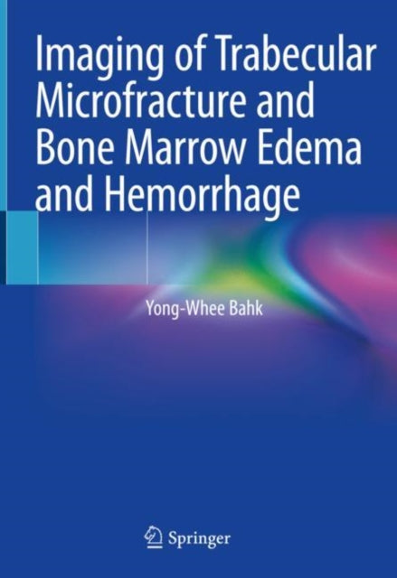 Book cover of: Imaging of Trabecular Microfracture and Bone Marrow Edema and Hemorrhage. By: Yong-Whee Bahk