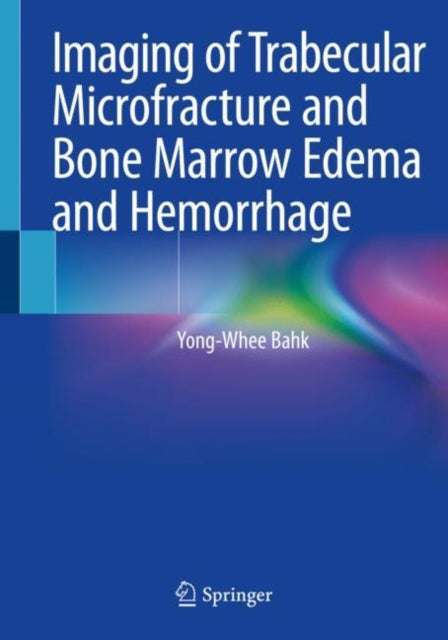 Book cover of: Imaging of Trabecular Microfracture and Bone Marrow Edema and Hemorrhage. By: Yong-Whee Bahk