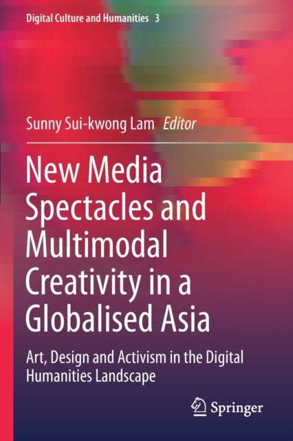Book cover of: New Media Spectacles and Multimodal Creativity in a Globalised Asia. By: Sunny Sui-kwong Lam