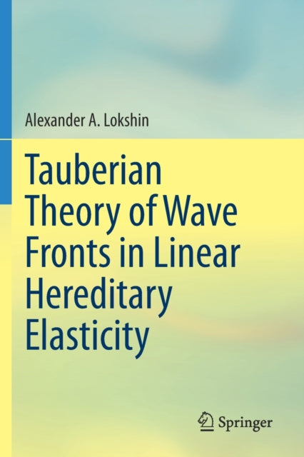 Book cover of: Tauberian Theory of Wave Fronts in Linear Hereditary Elasticity. By: Alexander A. Lokshin