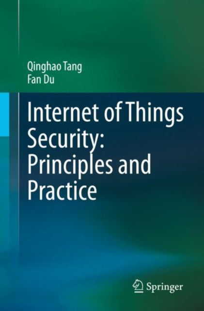 Book cover of: Internet of Things Security: Principles and Practice. By: Qinghao Tang