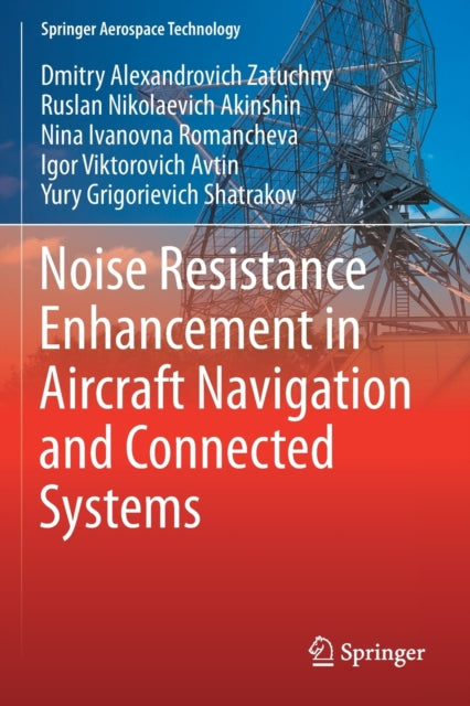Book cover of: Noise Resistance Enhancement in Aircraft Navigation and Connected Systems. By: Dmitry Alexandrovich Zatuchny