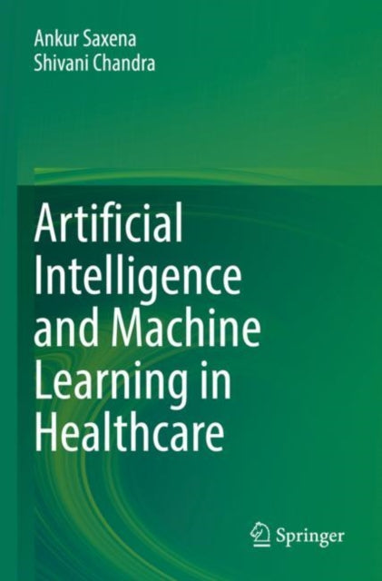 Book cover of: Artificial Intelligence and Machine Learning in Healthcare. By: Ankur Saxena