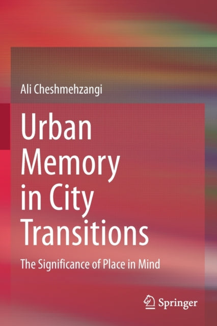 Book cover of: Urban Memory in City Transitions. By: Ali Cheshmehzangi